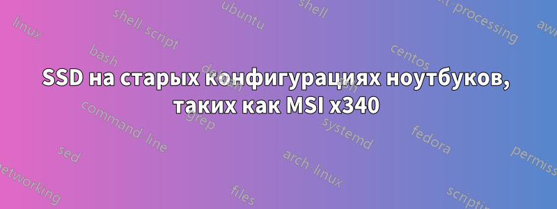 SSD на старых конфигурациях ноутбуков, таких как MSI x340