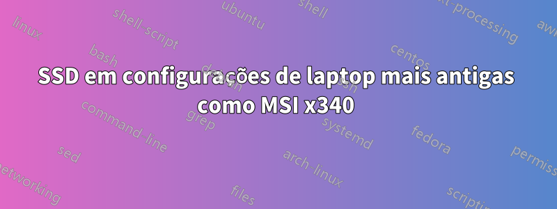 SSD em configurações de laptop mais antigas como MSI x340