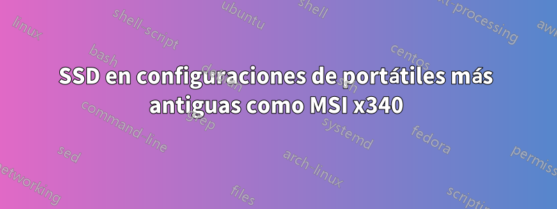 SSD en configuraciones de portátiles más antiguas como MSI x340