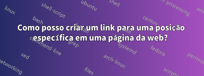 Como posso criar um link para uma posição específica em uma página da web? 