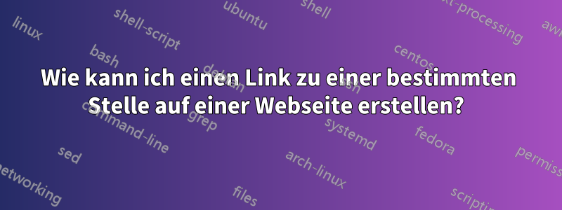 Wie kann ich einen Link zu einer bestimmten Stelle auf einer Webseite erstellen? 