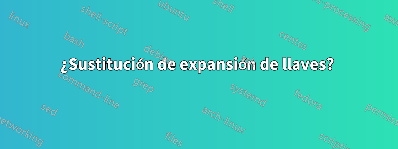 ¿Sustitución de expansión de llaves?