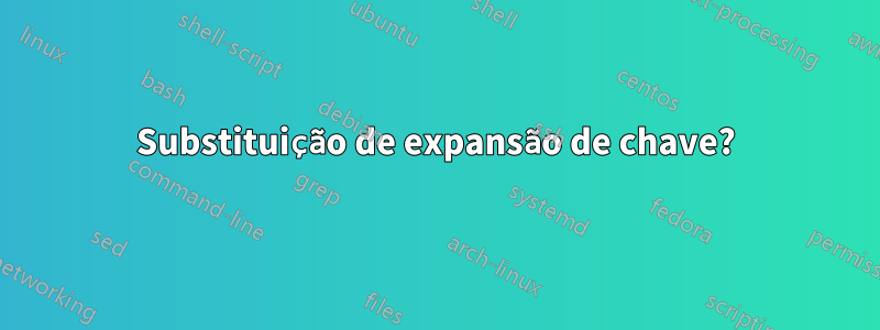 Substituição de expansão de chave?