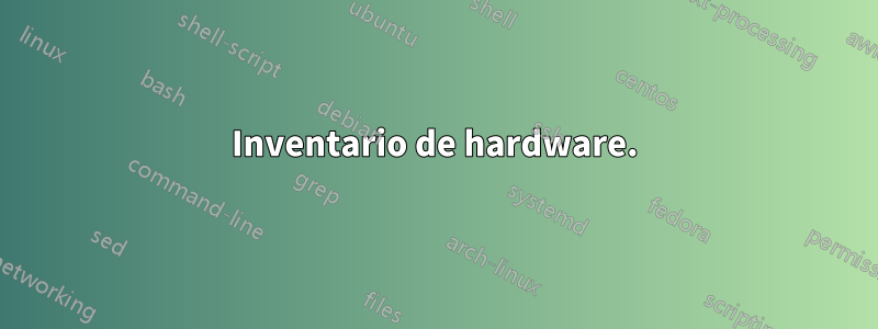 Inventario de hardware.