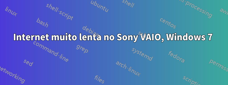 Internet muito lenta no Sony VAIO, Windows 7