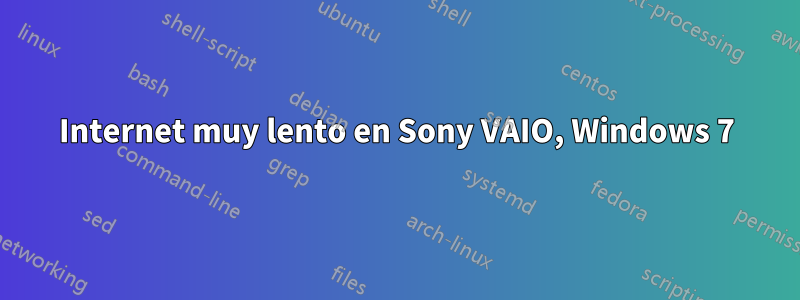 Internet muy lento en Sony VAIO, Windows 7