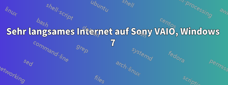 Sehr langsames Internet auf Sony VAIO, Windows 7