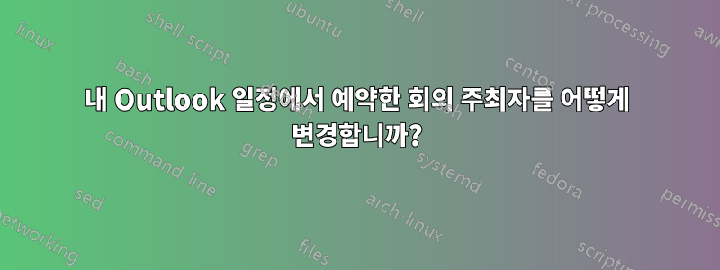 내 Outlook 일정에서 예약한 회의 주최자를 어떻게 변경합니까?