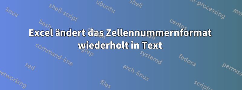 Excel ändert das Zellennummernformat wiederholt in Text