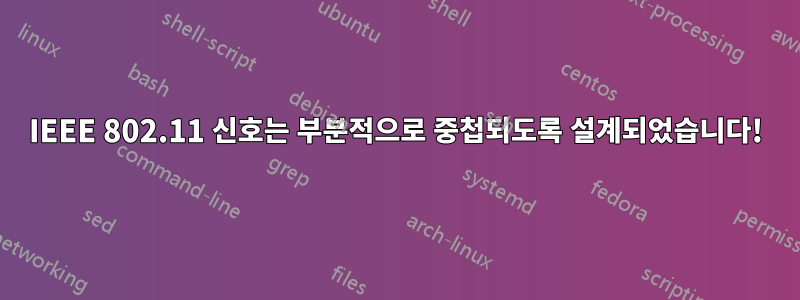 IEEE 802.11 신호는 부분적으로 중첩되도록 설계되었습니다!