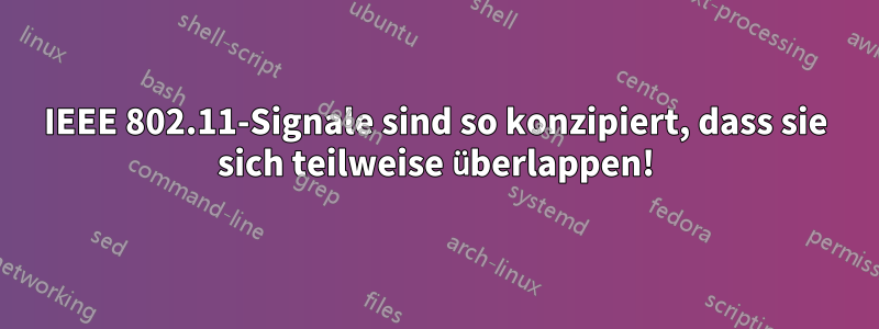 IEEE 802.11-Signale sind so konzipiert, dass sie sich teilweise überlappen!