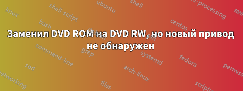 Заменил DVD ROM на DVD RW, но новый привод не обнаружен