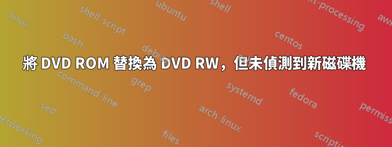 將 DVD ROM 替換為 DVD RW，但未偵測到新磁碟機