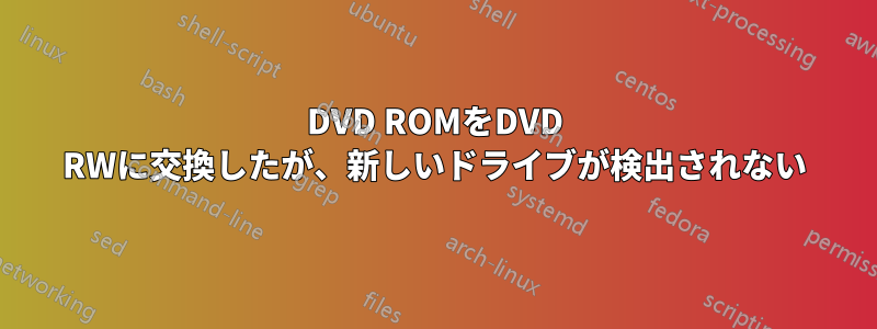 DVD ROMをDVD RWに交換したが、新しいドライブが検出されない