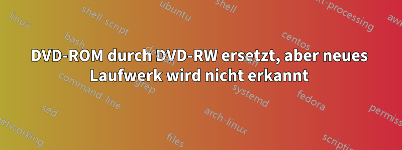 DVD-ROM durch DVD-RW ersetzt, aber neues Laufwerk wird nicht erkannt