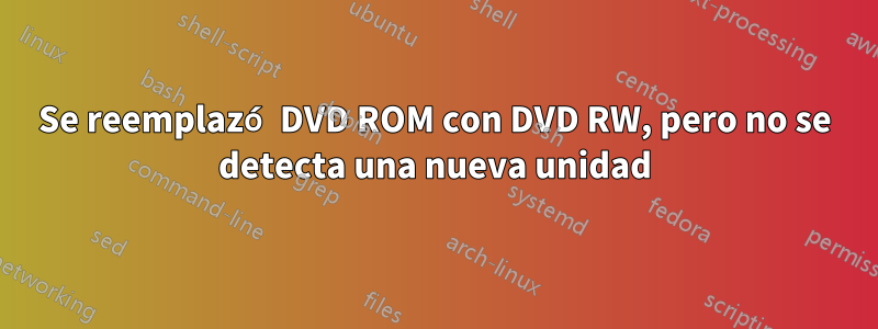 Se reemplazó DVD ROM con DVD RW, pero no se detecta una nueva unidad