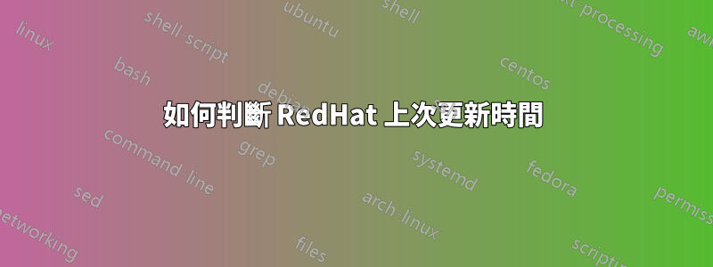 如何判斷 RedHat 上次更新時間