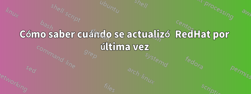 Cómo saber cuándo se actualizó RedHat por última vez