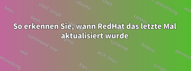 So erkennen Sie, wann RedHat das letzte Mal aktualisiert wurde