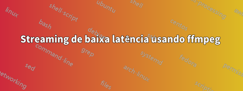 Streaming de baixa latência usando ffmpeg