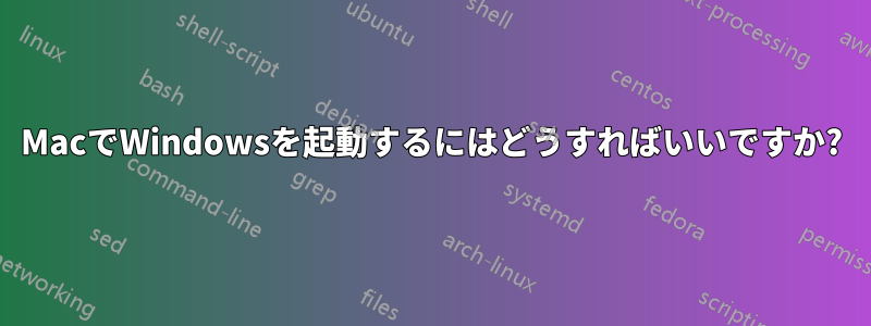 MacでWindowsを起動するにはどうすればいいですか?