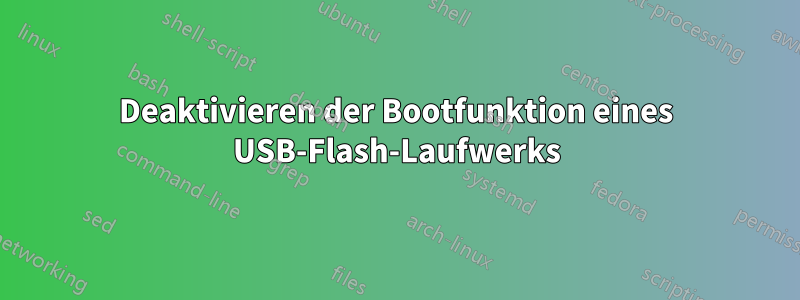 Deaktivieren der Bootfunktion eines USB-Flash-Laufwerks