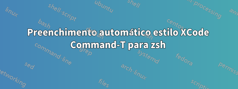 Preenchimento automático estilo XCode Command-T para zsh