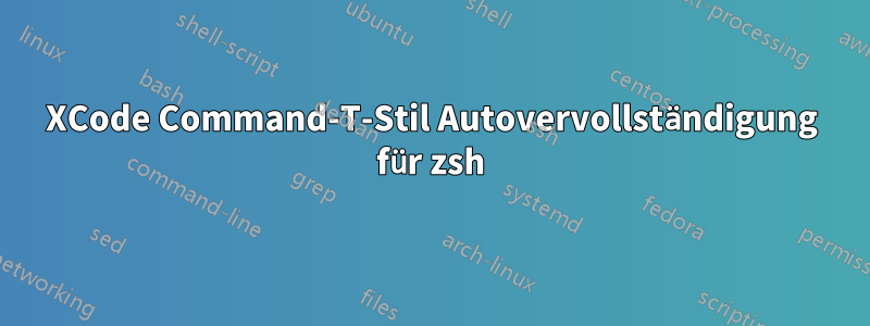 XCode Command-T-Stil Autovervollständigung für zsh