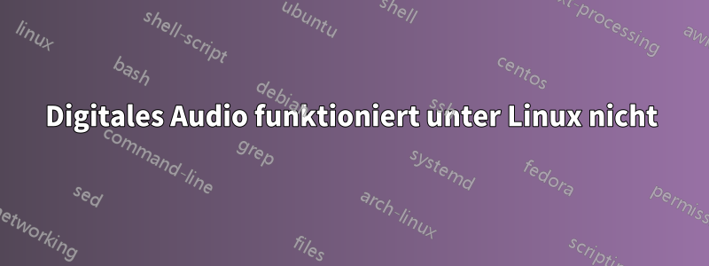 Digitales Audio funktioniert unter Linux nicht