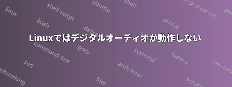 Linuxではデジタルオーディオが動作しない