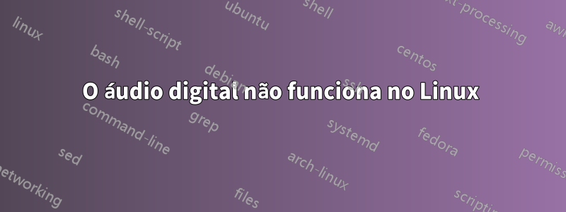 O áudio digital não funciona no Linux