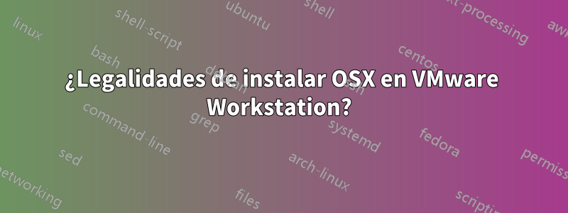 ¿Legalidades de instalar OSX en VMware Workstation? 