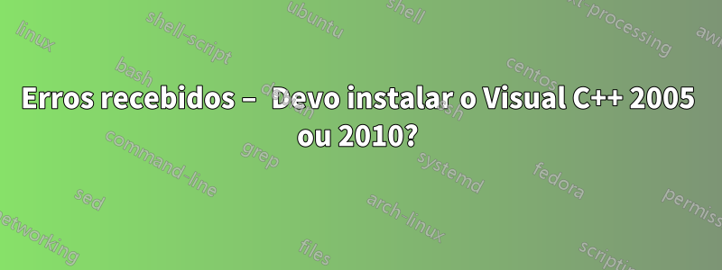 Erros recebidos – Devo instalar o Visual C++ 2005 ou 2010?