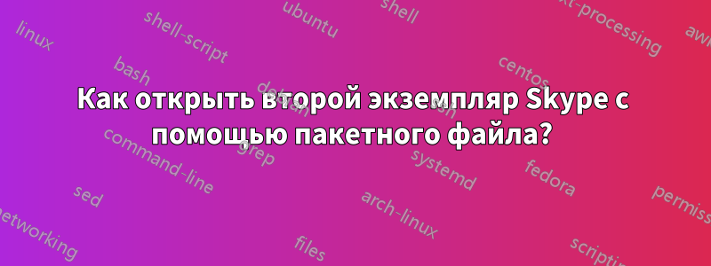 Как открыть второй экземпляр Skype с помощью пакетного файла?