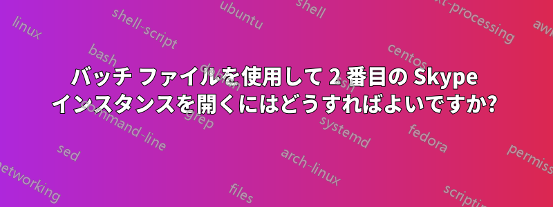 バッチ ファイルを使用して 2 番目の Skype インスタンスを開くにはどうすればよいですか?