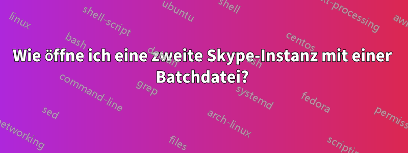 Wie öffne ich eine zweite Skype-Instanz mit einer Batchdatei?