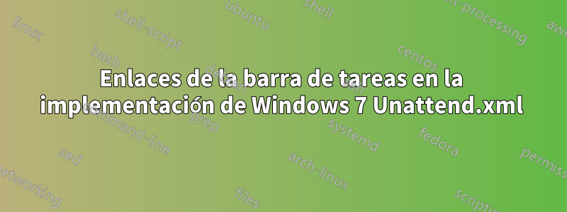 Enlaces de la barra de tareas en la implementación de Windows 7 Unattend.xml