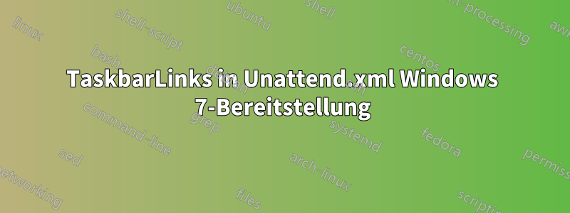 TaskbarLinks in Unattend.xml Windows 7-Bereitstellung