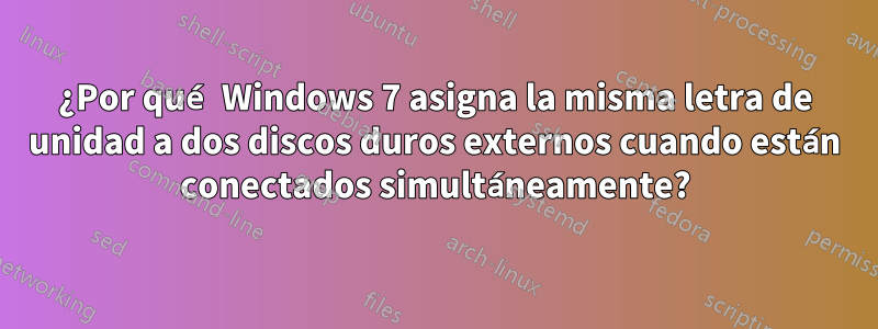 ¿Por qué Windows 7 asigna la misma letra de unidad a dos discos duros externos cuando están conectados simultáneamente?