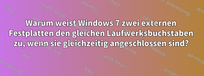 Warum weist Windows 7 zwei externen Festplatten den gleichen Laufwerksbuchstaben zu, wenn sie gleichzeitig angeschlossen sind?