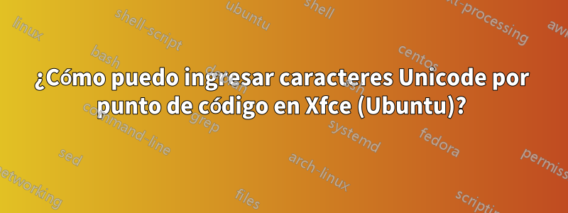 ¿Cómo puedo ingresar caracteres Unicode por punto de código en Xfce (Ubuntu)?