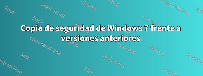 Copia de seguridad de Windows 7 frente a versiones anteriores