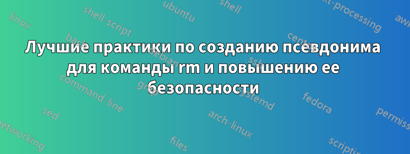 Лучшие практики по созданию псевдонима для команды rm и повышению ее безопасности