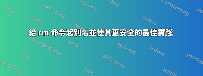 給 rm 命令起別名並使其更安全的最佳實踐