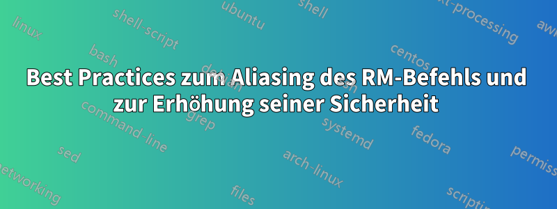 Best Practices zum Aliasing des RM-Befehls und zur Erhöhung seiner Sicherheit