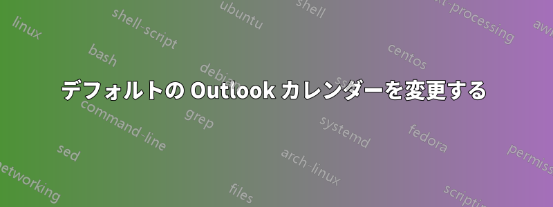 デフォルトの Outlook カレンダーを変更する