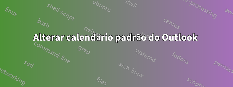 Alterar calendário padrão do Outlook