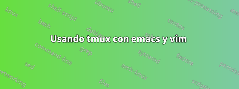 Usando tmux con emacs y vim