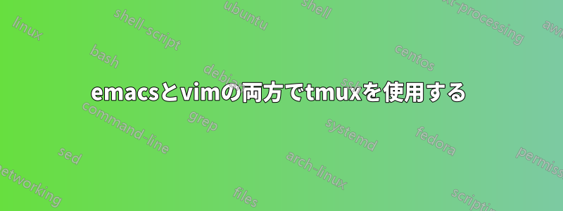 emacsとvimの両方でtmuxを使用する