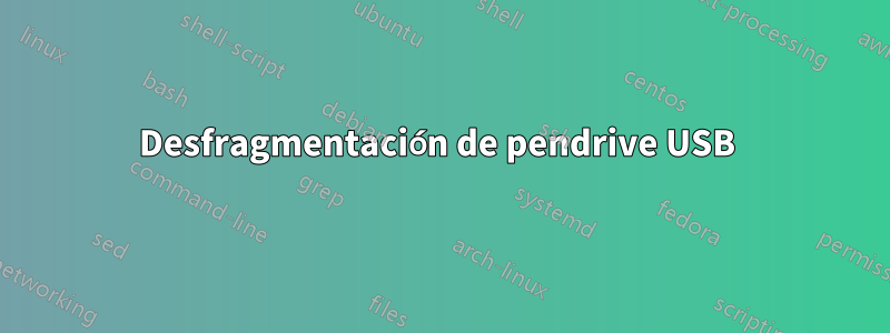 Desfragmentación de pendrive USB 